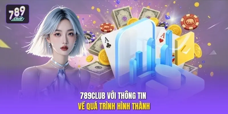 789Club với thông tin về quá trình hình thành