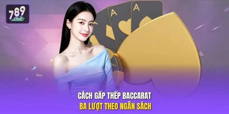 Cách gấp thếp Baccarat ba lượt theo ngân sách