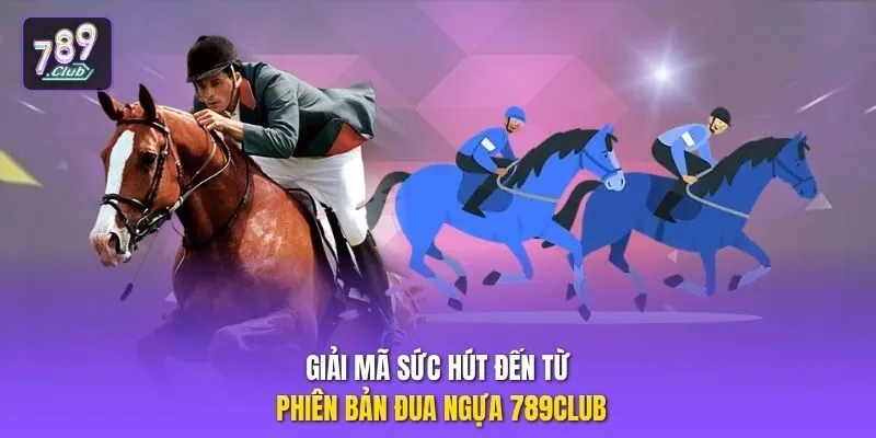 Giải mã sức hút đến từ phiên bản đua ngựa 789club