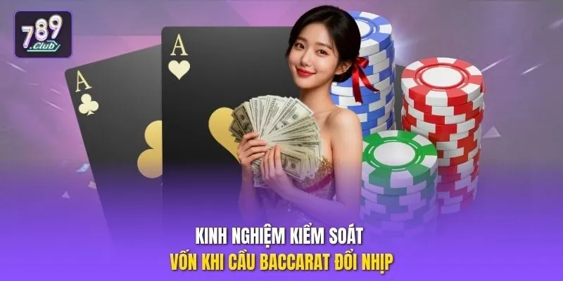 Kinh nghiệm kiểm soát vốn khi cầu Baccarat đổi nhịp