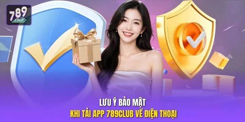 Lưu ý bảo mật khi tải app 789club về điện thoại