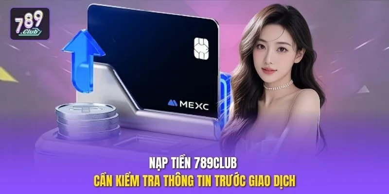 Nạp tiền 789club cần kiểm tra thông tin trước giao dịch