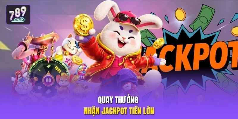 Quay thưởng nhận jackpot tiền lớn