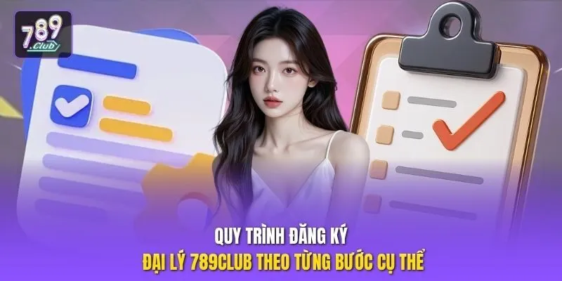 Quy trình đăng ký đại lý 789club theo từng bước cụ thể