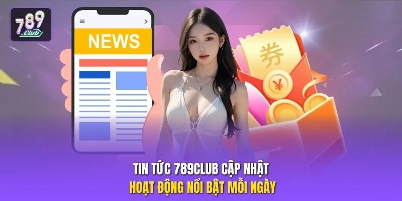 Tin tức 789club cập nhật hoạt động nổi bật mỗi ngày